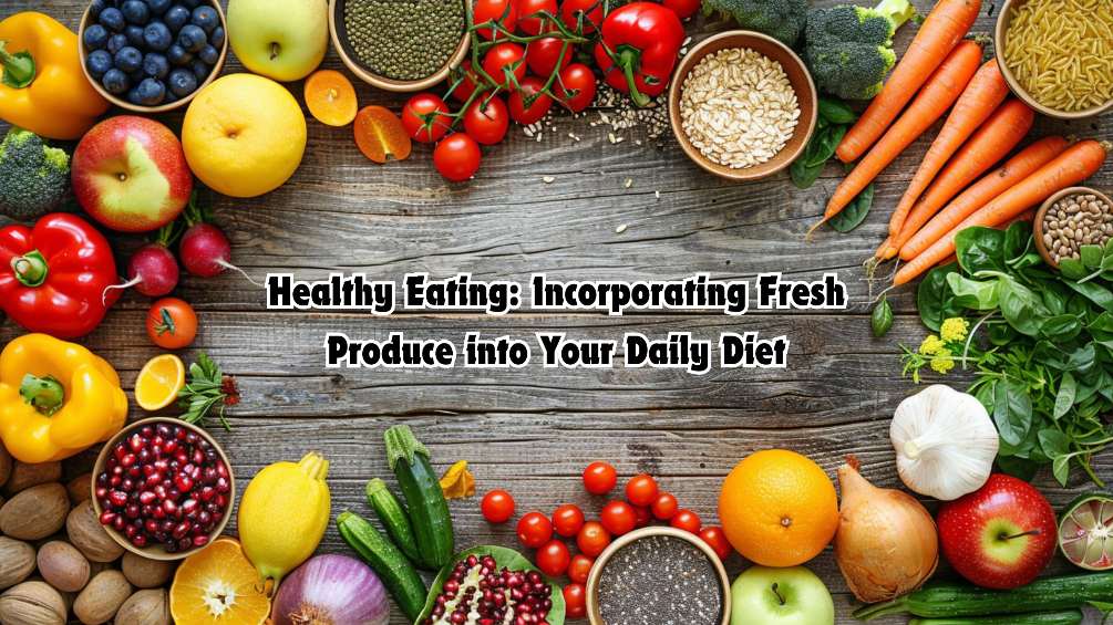 incorporating fresh produce into your daily diet